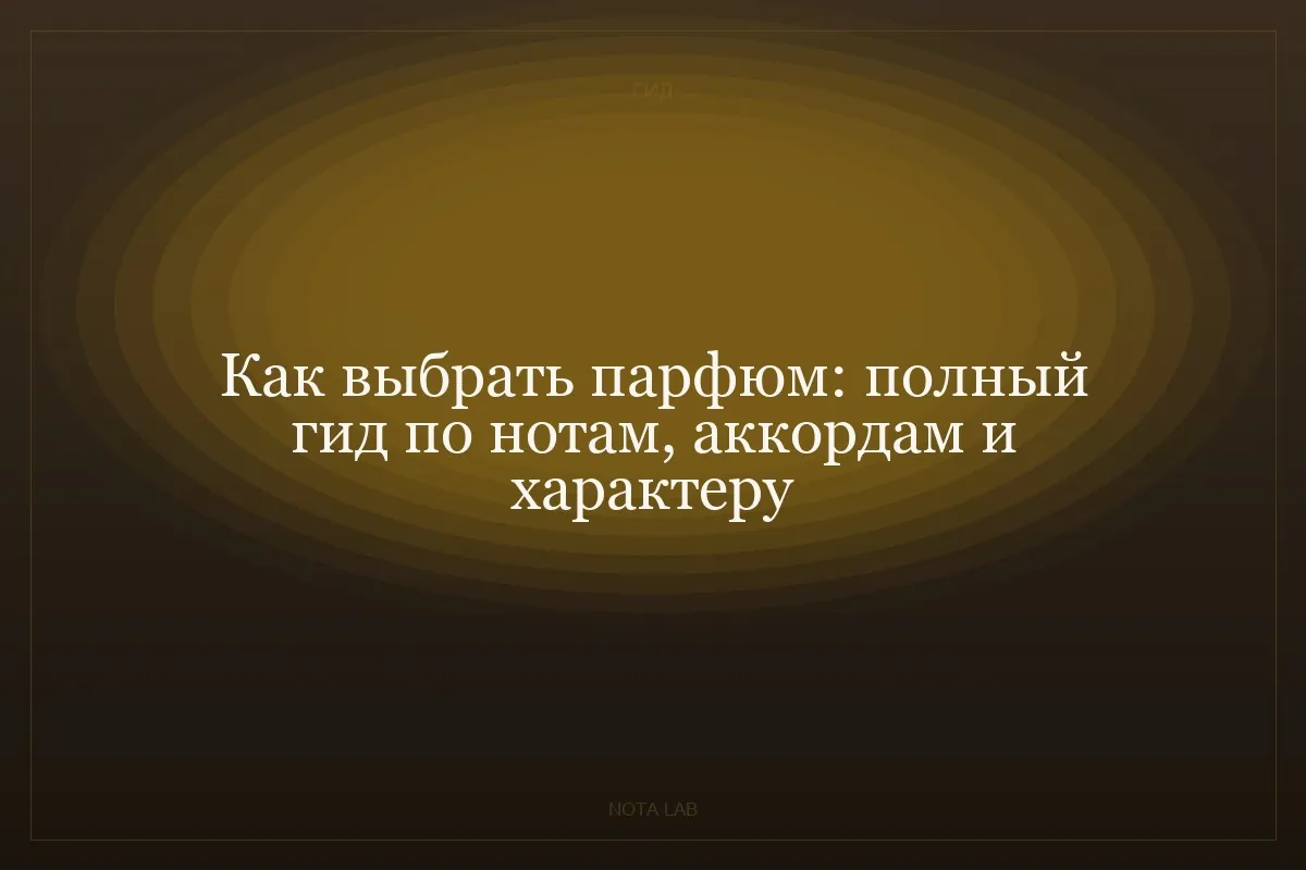 Как выбрать парфюм: полный гид по нотам, аккордам и характеру